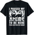 I Paused My Anime To Be Here Otaku Manga T-Shirt - Custom Art Print Unisex - T-Shirt, Sweatshirt, Hoodie