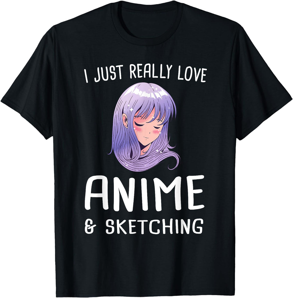 I Just Really Love Anime Sketching Manga T-Shirt - Streetwear Style Unisex - T-Shirt, Sweatshirt, Hoodie