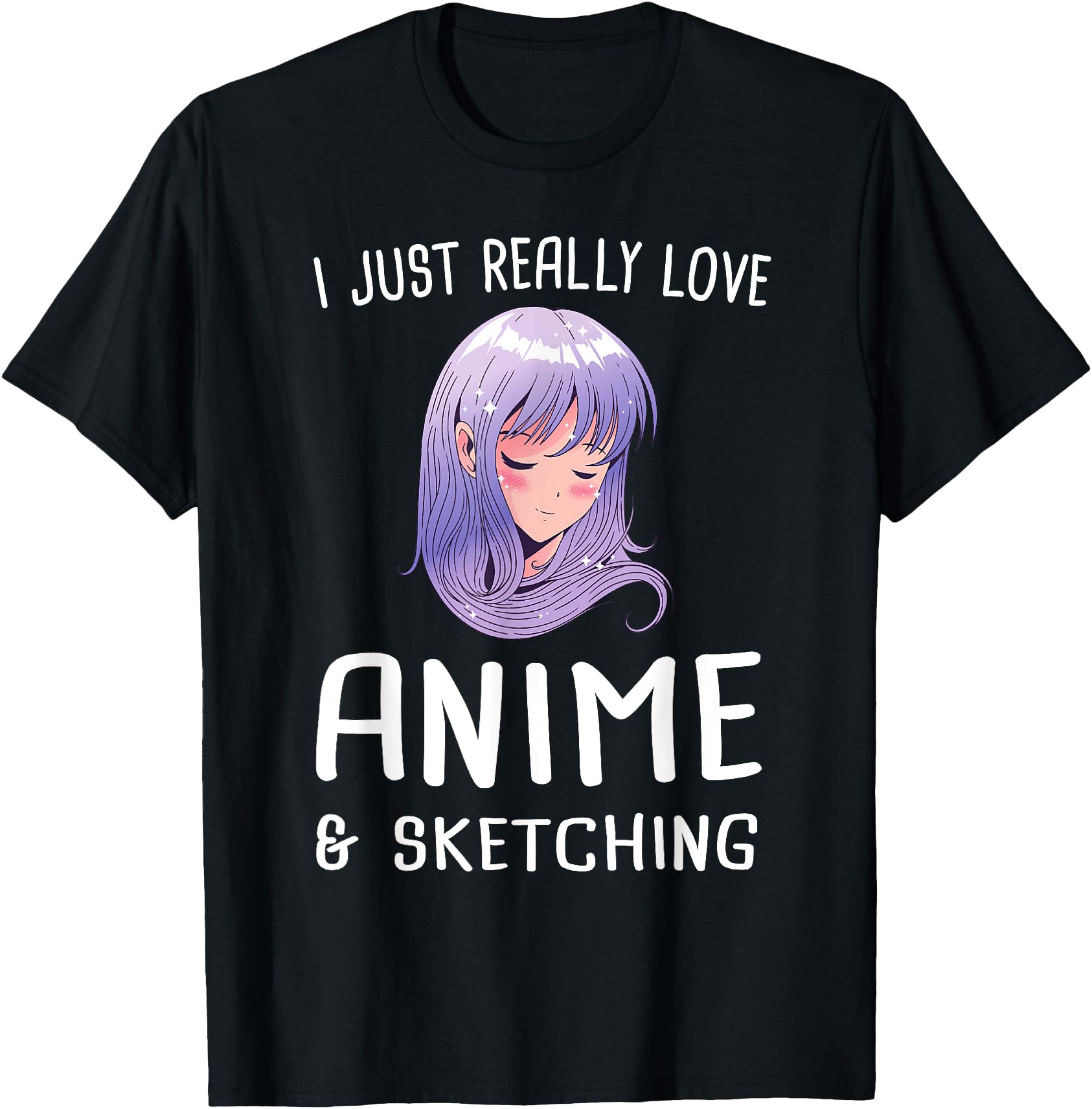 I Just Really Love Anime Sketching Manga T-Shirt - Streetwear Style Unisex - T-Shirt, Sweatshirt, Hoodie