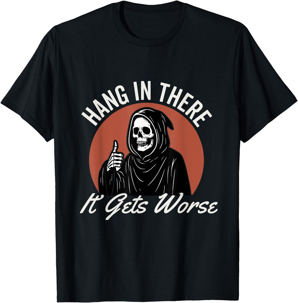 Exclusive Hang There It Gets Worse T-Shirt - Custom Art Print Unisex - T-Shirt, Sweatshirt, Hoodie