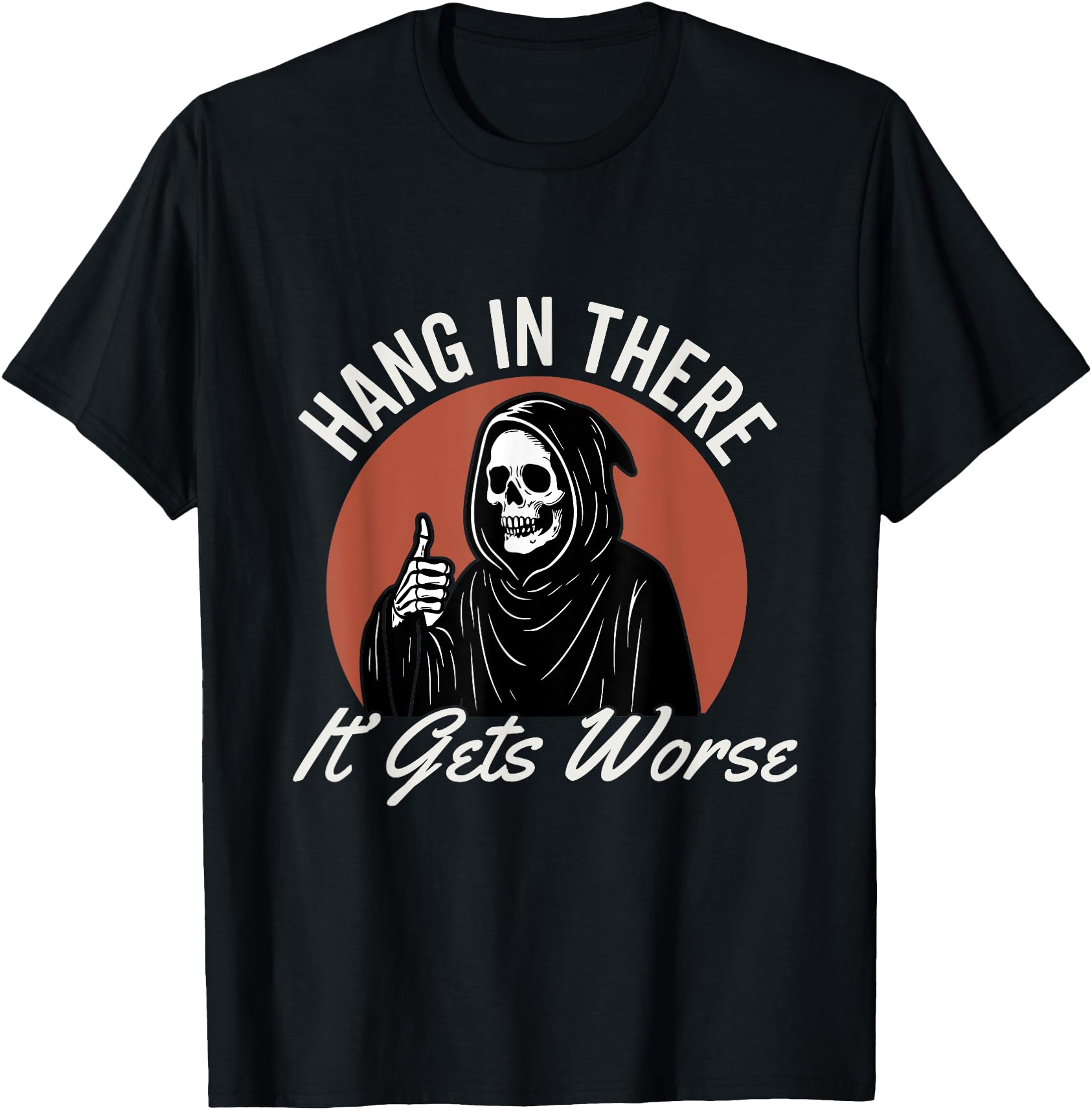 Exclusive Hang There It Gets Worse T-Shirt - Custom Art Print Unisex - T-Shirt, Sweatshirt, Hoodie