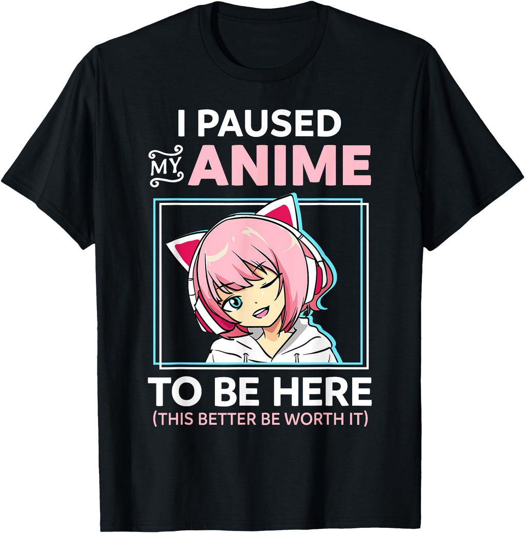 I Paused My Anime To Be Here Kawaii Anime Hoodie - Trendy Graphic Unisex - T-Shirt, Sweatshirt, Hoodie