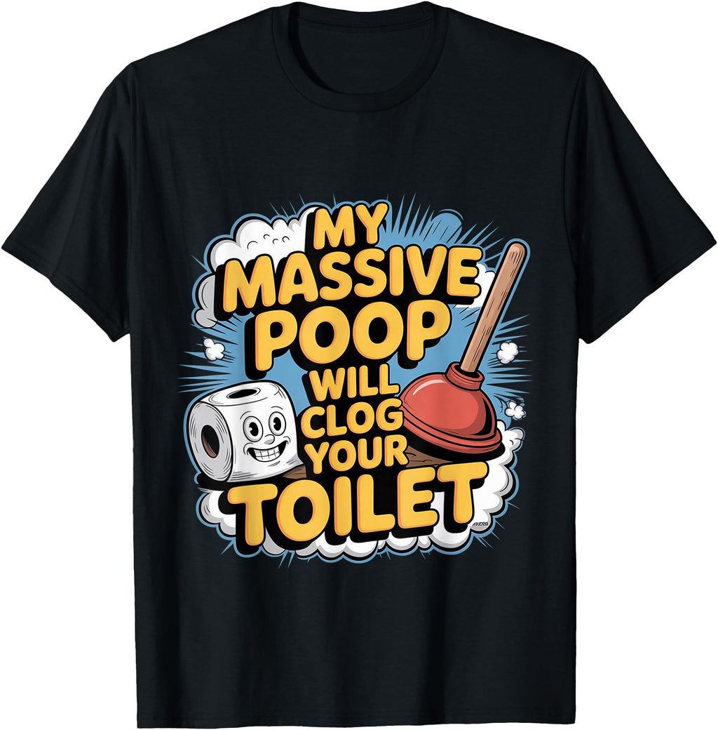 Authentic My Massive Poop Will Clog T-Shirt - Unique Graphic Men Women - T-Shirt, Sweatshirt, Hoodie