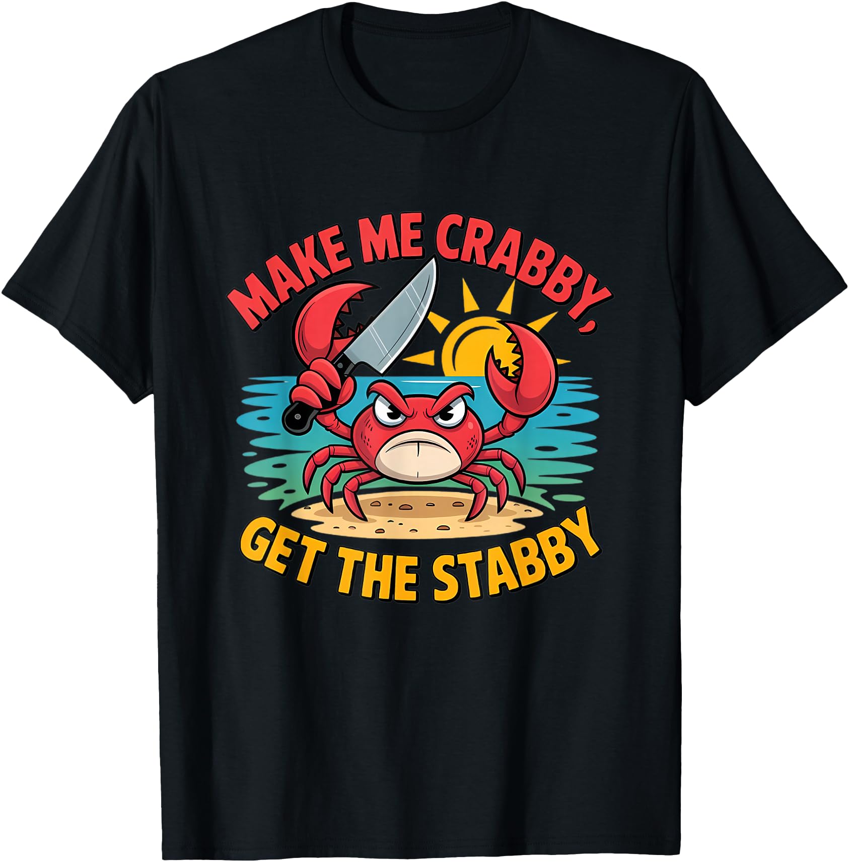 Make Me Crabby Get Stabby Humorous T-Shirt - Trendy Graphic Men Women - T-Shirt, Sweatshirt, Hoodie