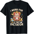 Authentic I Work Tiny Dictator New T-Shirt - Custom Art Print Men Women - T-Shirt, Sweatshirt, Hoodie