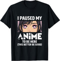 Handcrafted I Paused My Anime To T-Shirt - Casual Everyday Wear for Adults - T-Shirt, Sweatshirt, Hoodie