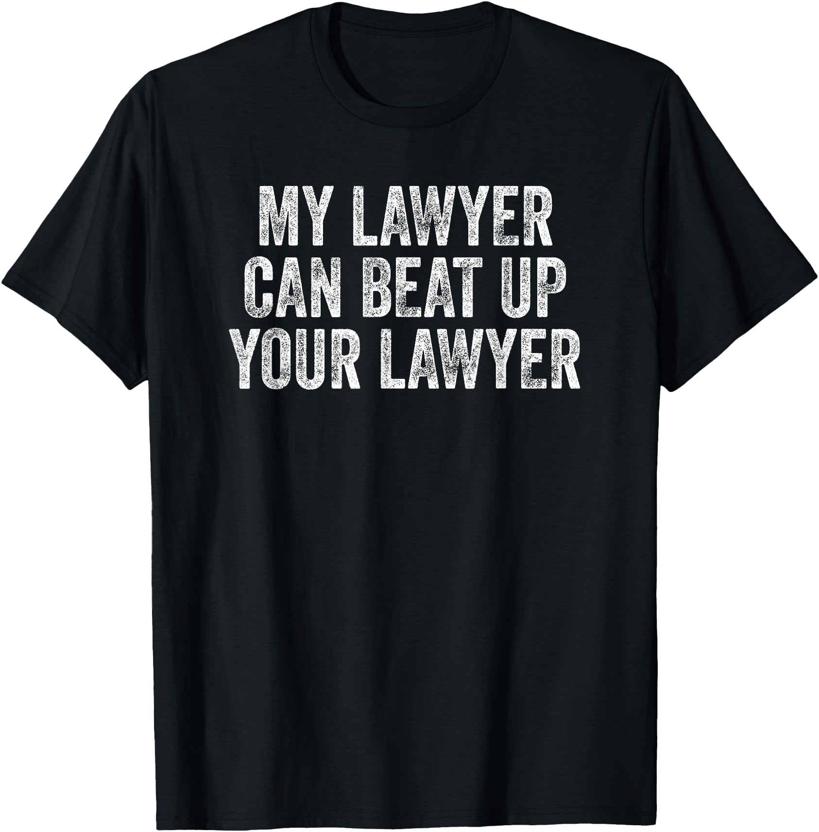 Exclusive My Lawyer Can Beat Up Your T-Shirt - Graphic Print Men Women - T-Shirt, Sweatshirt, Hoodie