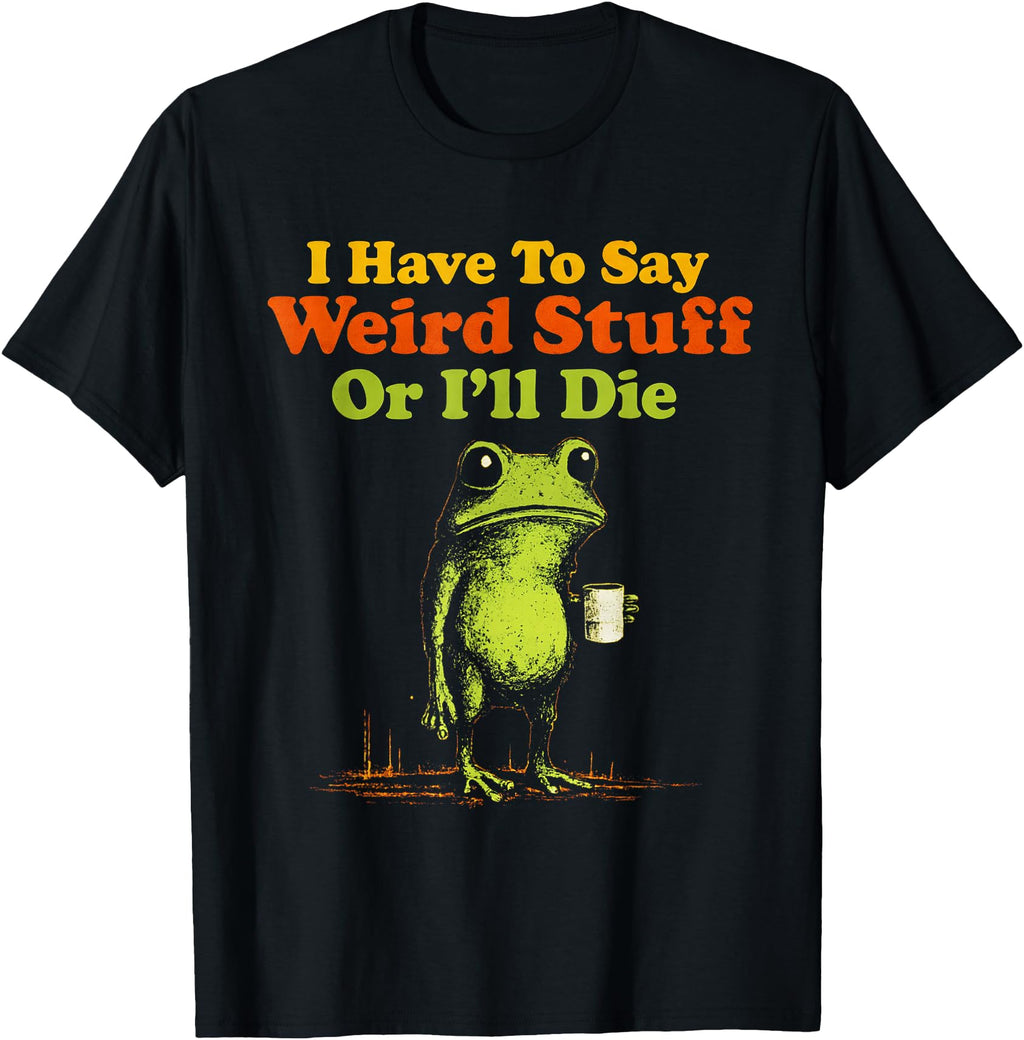 I Have To Say Weird Stuff Or I Ll T-Shirt - Streetwear Style for Adults - T-Shirt, Sweatshirt, Hoodie