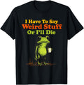 I Have To Say Weird Stuff Or I Ll T-Shirt - Streetwear Style for Adults - T-Shirt, Sweatshirt, Hoodie