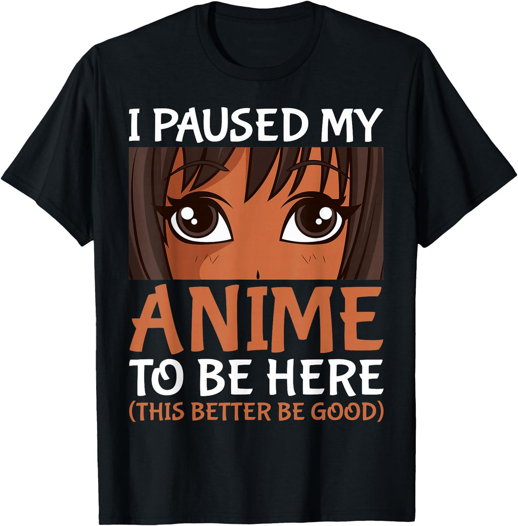 Exclusive I Paused My Anime To Be Here Hoodie - Novelty Apparel Men Women - T-Shirt, Sweatshirt, Hoodie