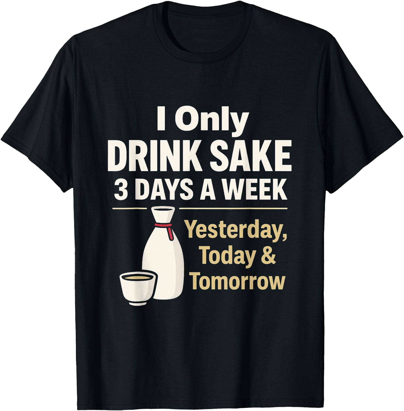 I Only Drink Sake 3 Days Week Sweatshirt - Casual Everyday Wear Unisex - T-Shirt, Sweatshirt, Hoodie