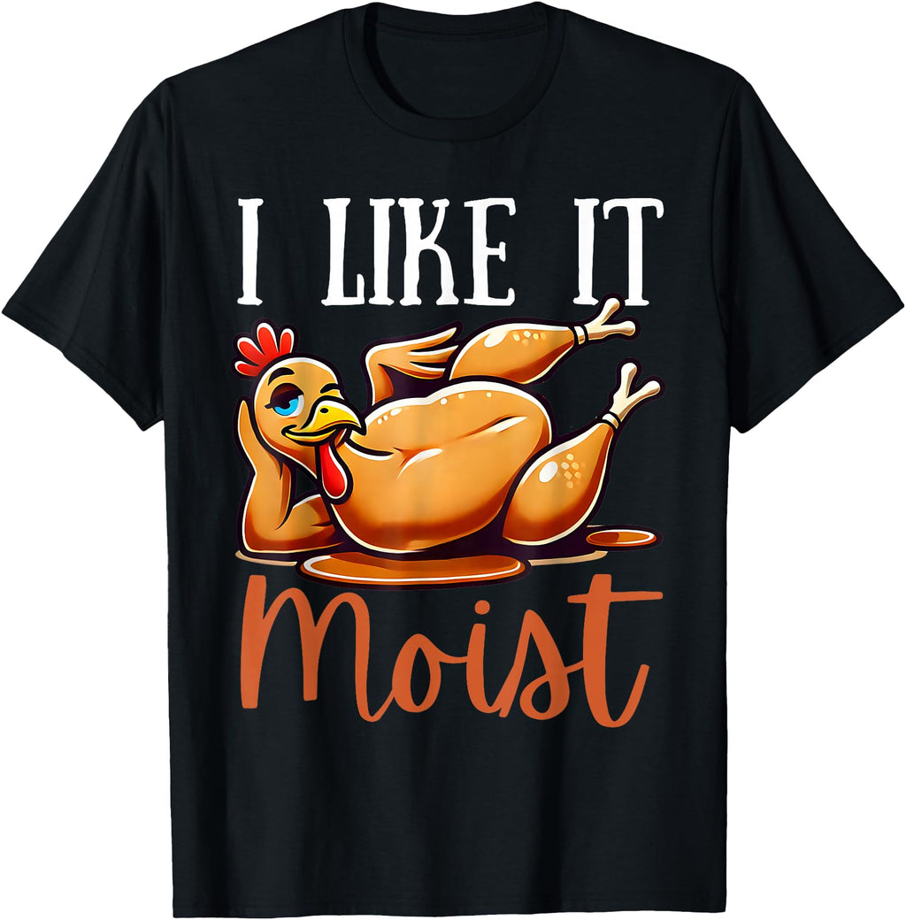 Thanksgiving Turkey I Like It Moist Sweatshirt - Trendy Graphic Unisex - T-Shirt, Sweatshirt, Hoodie