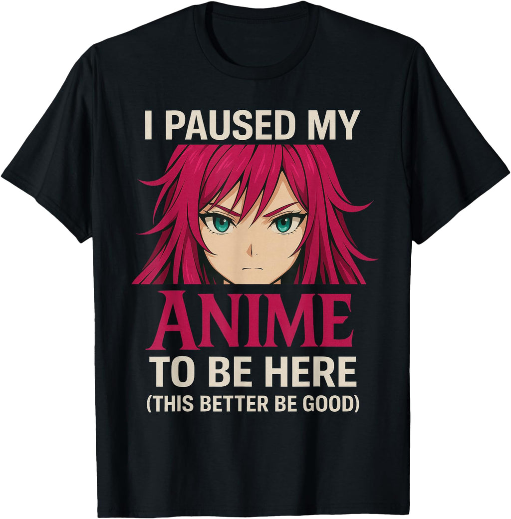 Original I Paused My Anime To Be Here T-Shirt - Minimalist Print Unisex - T-Shirt, Sweatshirt, Hoodie