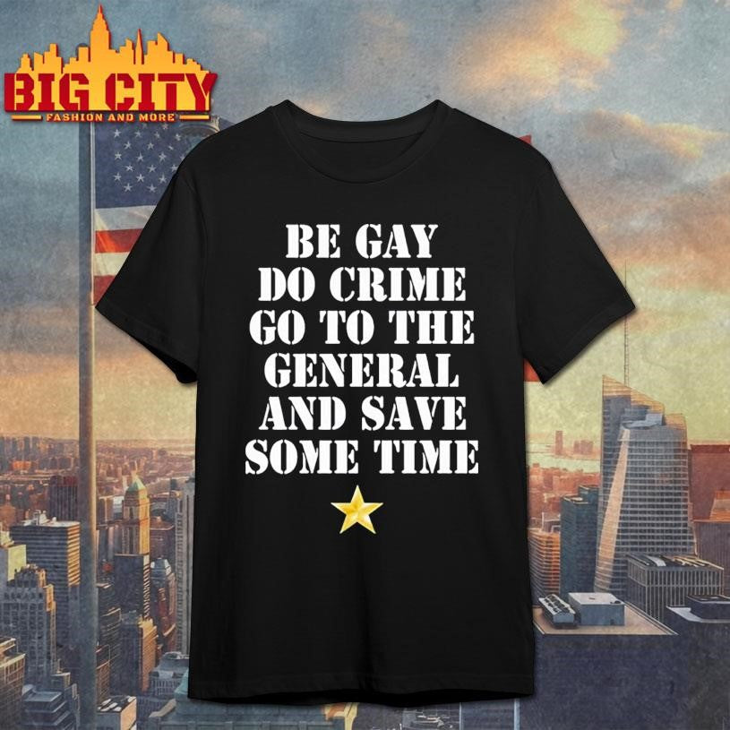 Be Gay Do Crime Go To The General And Save Some Time - Adult & Kids T-Shirts, Sweatshirts & Hoodies apparel design preview 1