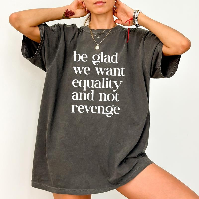 Be Glad We Want Equality Not Revenge Comfort Colors - Adult & Kids T-Shirts, Sweatshirts & Hoodies apparel design preview 1