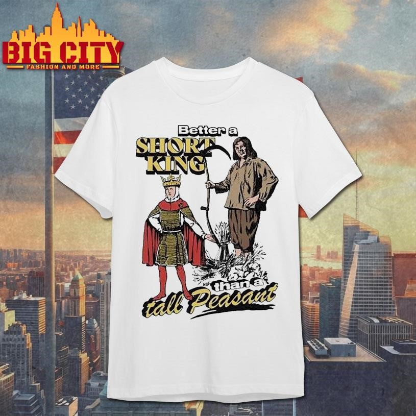 Better A Short King Than Tall Peasant - Adult & Kids T-Shirts, Sweatshirts & Hoodies apparel design preview 1