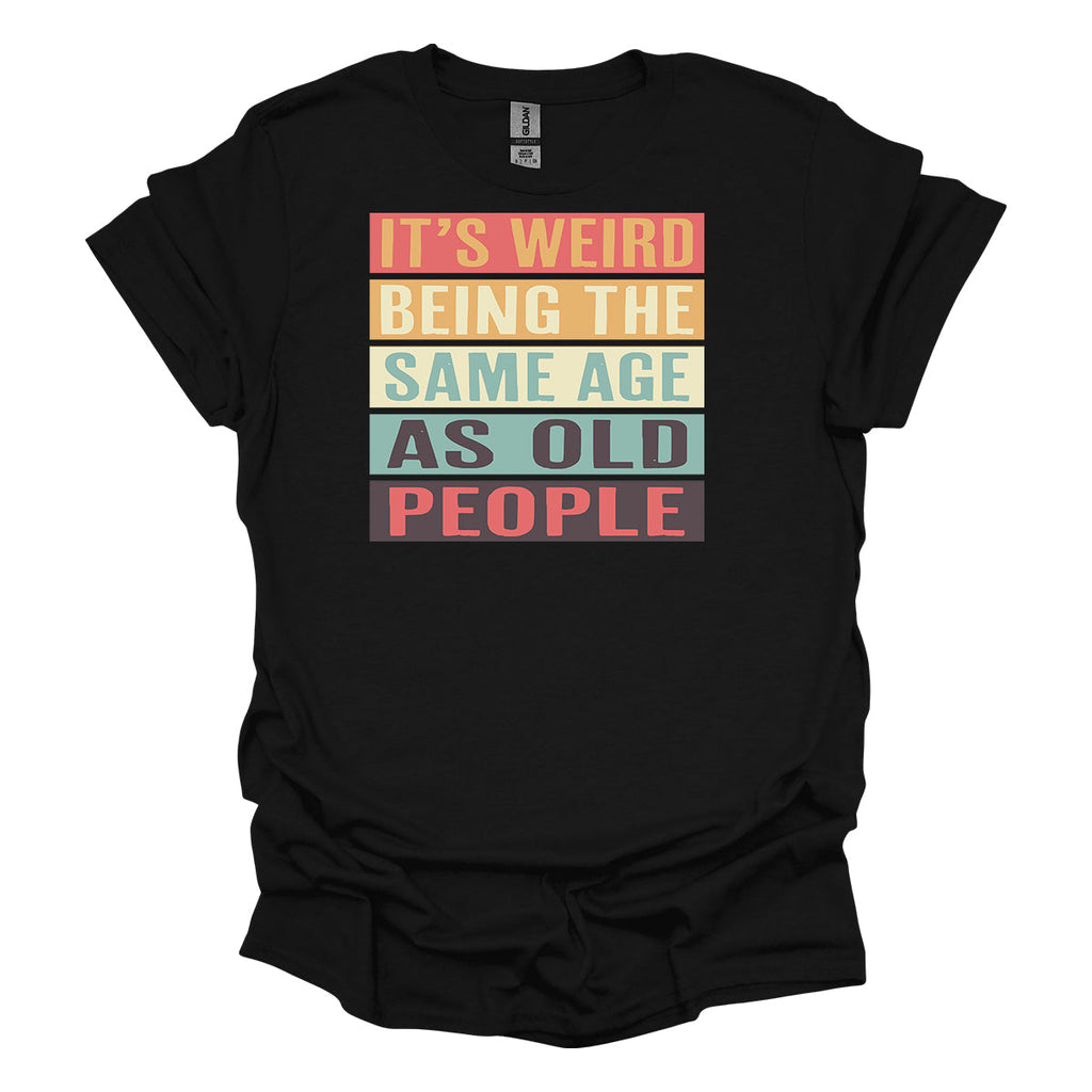 It's Weird Being The Same Age As Old People - Adult & Kids T-Shirts, Sweatshirts & Hoodies apparel design preview 1