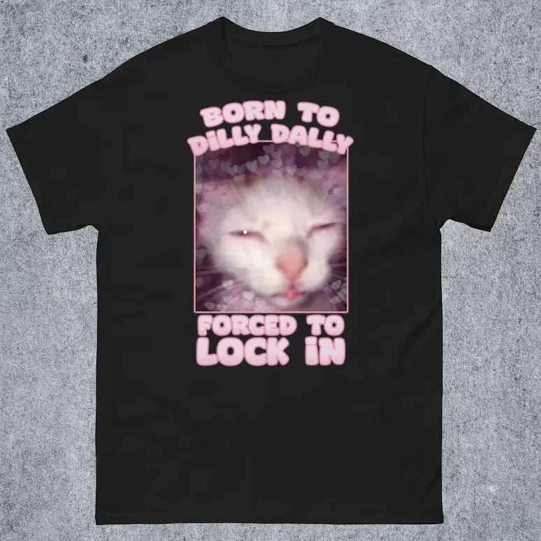 Born Dilly Dally Forced Lock Funny Cat Meme Woman Man - Adult & Kids T-Shirts, Sweatshirts & Hoodies apparel design preview 1