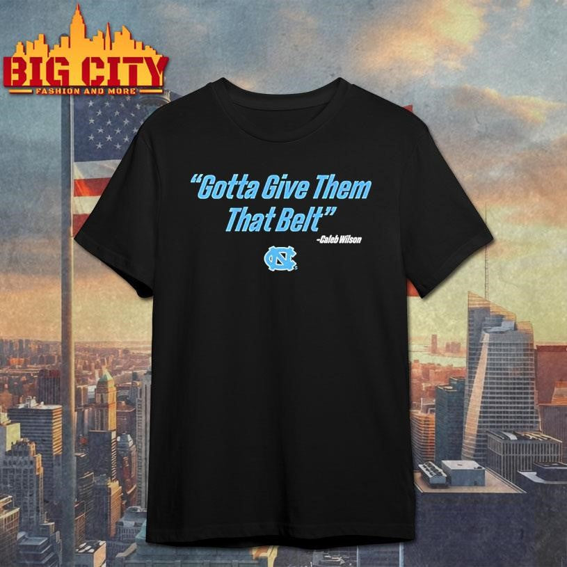 Caleb Wilson Unc Basketball Gotta Give Them That Belt - Adult & Kids T-Shirts, Sweatshirts & Hoodies apparel design preview 1