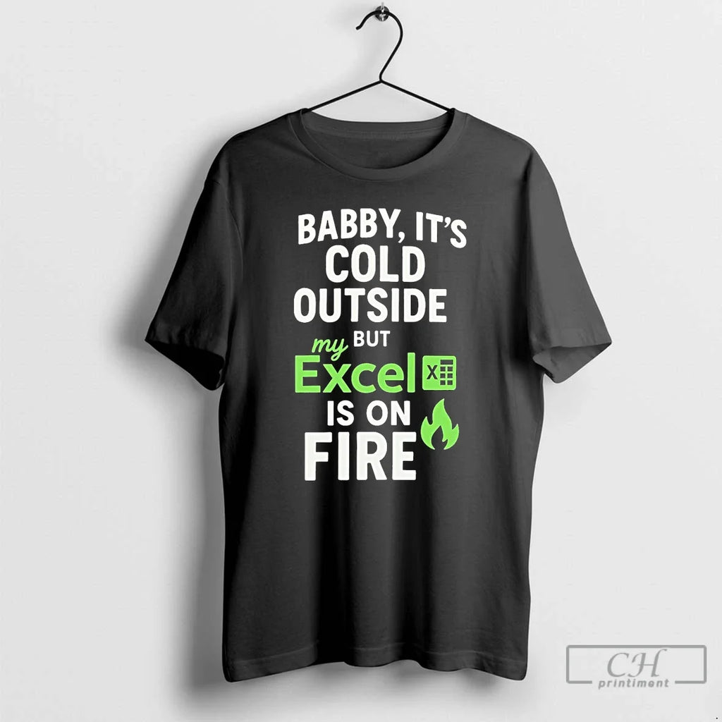 Classic Baby Cold Outside But My Excel Is Fire - Adult & Kids T-Shirts, Sweatshirts & Hoodies apparel design preview 1