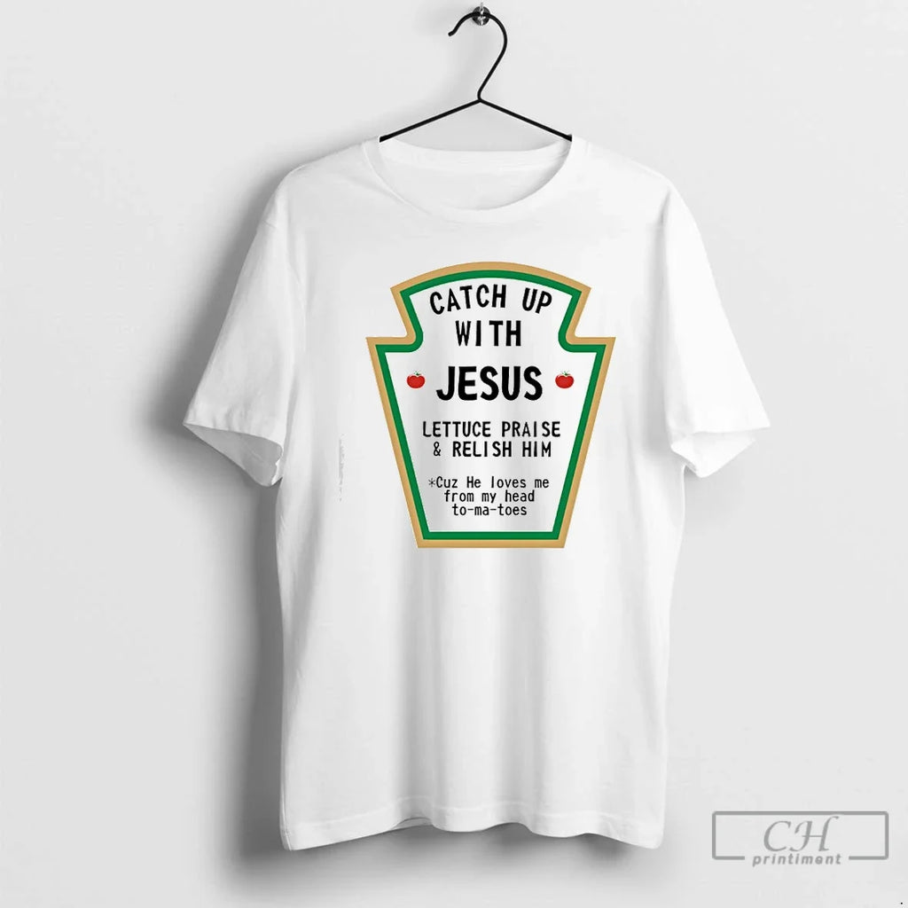 Classic Catch Up Jesus Lettuce Praise Relish Him Cuz - Adult & Kids T-Shirts, Sweatshirts & Hoodies apparel design preview 1
