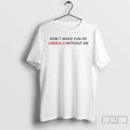 Classic Dont Make Fun Liberals Without Me - Adult & Kids T-Shirts, Sweatshirts & Hoodies apparel design preview 1
