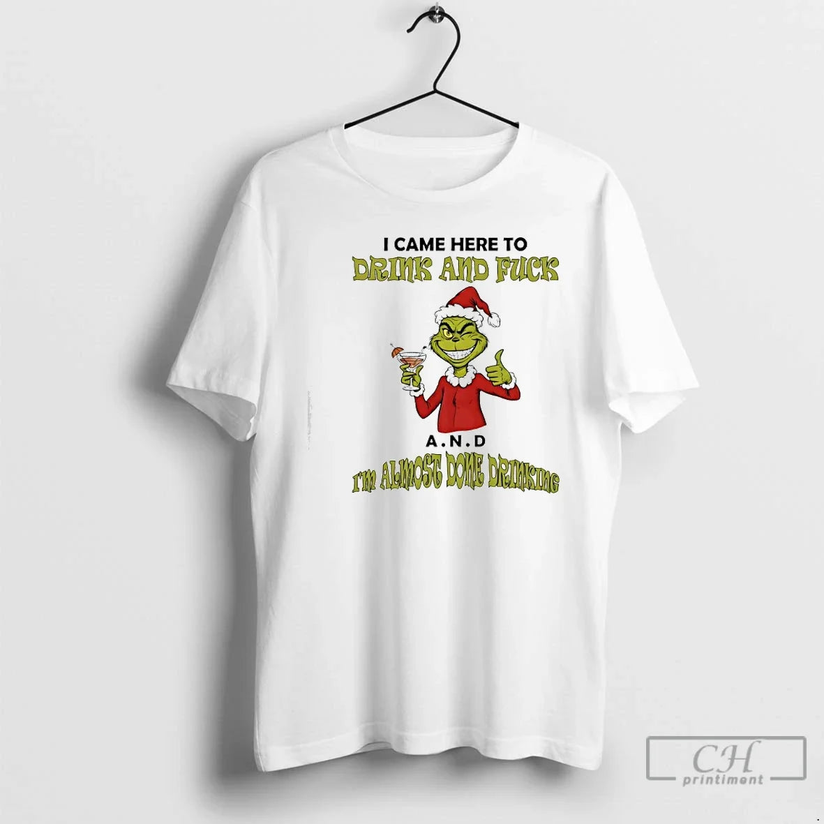 Classic Grinch I Came Here Drink Fuck N D Im Almost - Adult & Kids T-Shirts, Sweatshirts & Hoodies apparel design preview 1