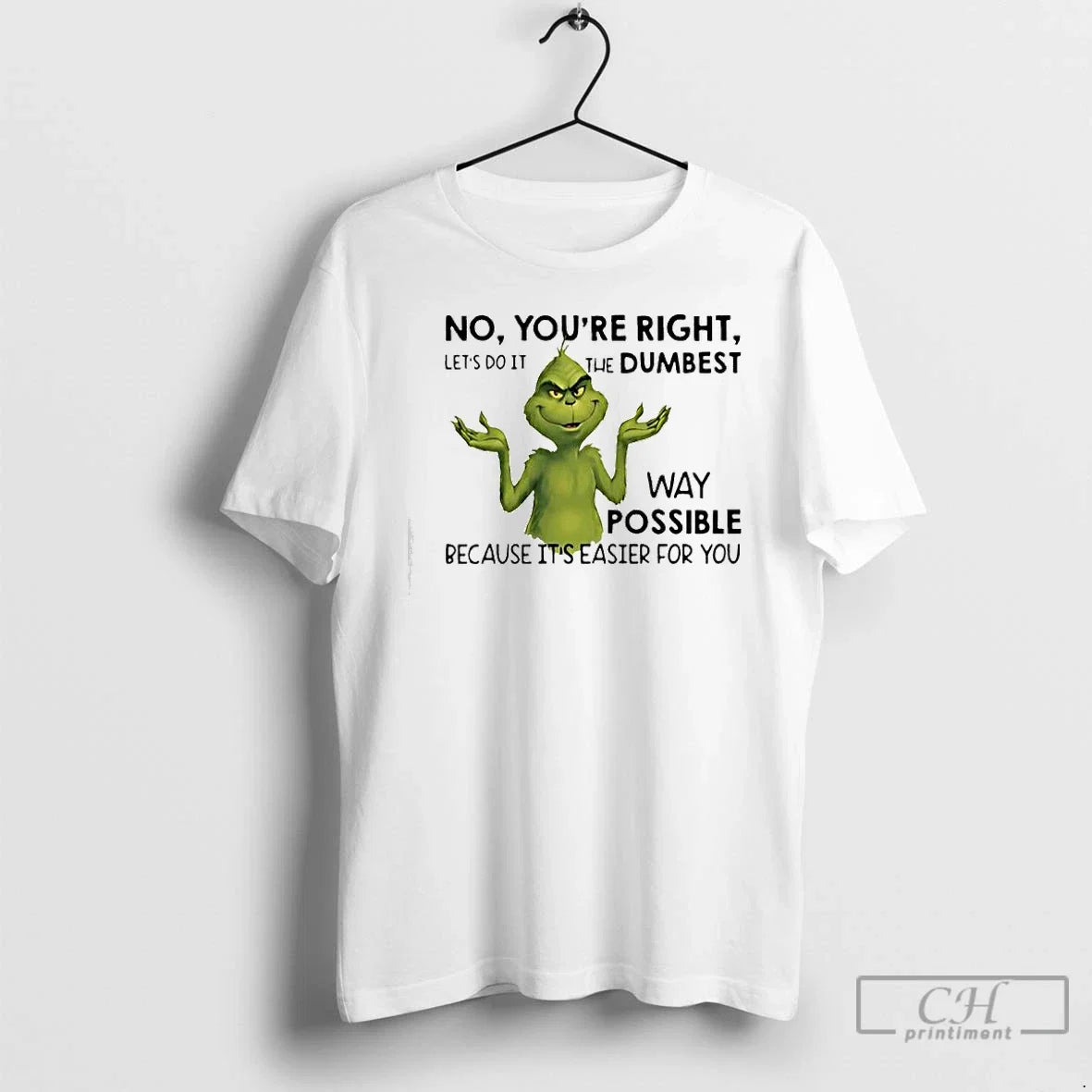 Classic Grinch No Youre Right Lets Do Dumbest - Adult & Kids T-Shirts, Sweatshirts & Hoodies apparel design preview 1