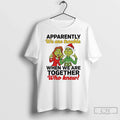 Classic Grinch Santa Apparently We Are Trouble When - Adult & Kids T-Shirts, Sweatshirts & Hoodies apparel design preview 1