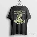 Classic How Many Days Week Should You Go Fishing 6 7 - Adult & Kids T-Shirts, Sweatshirts & Hoodies apparel design preview 1