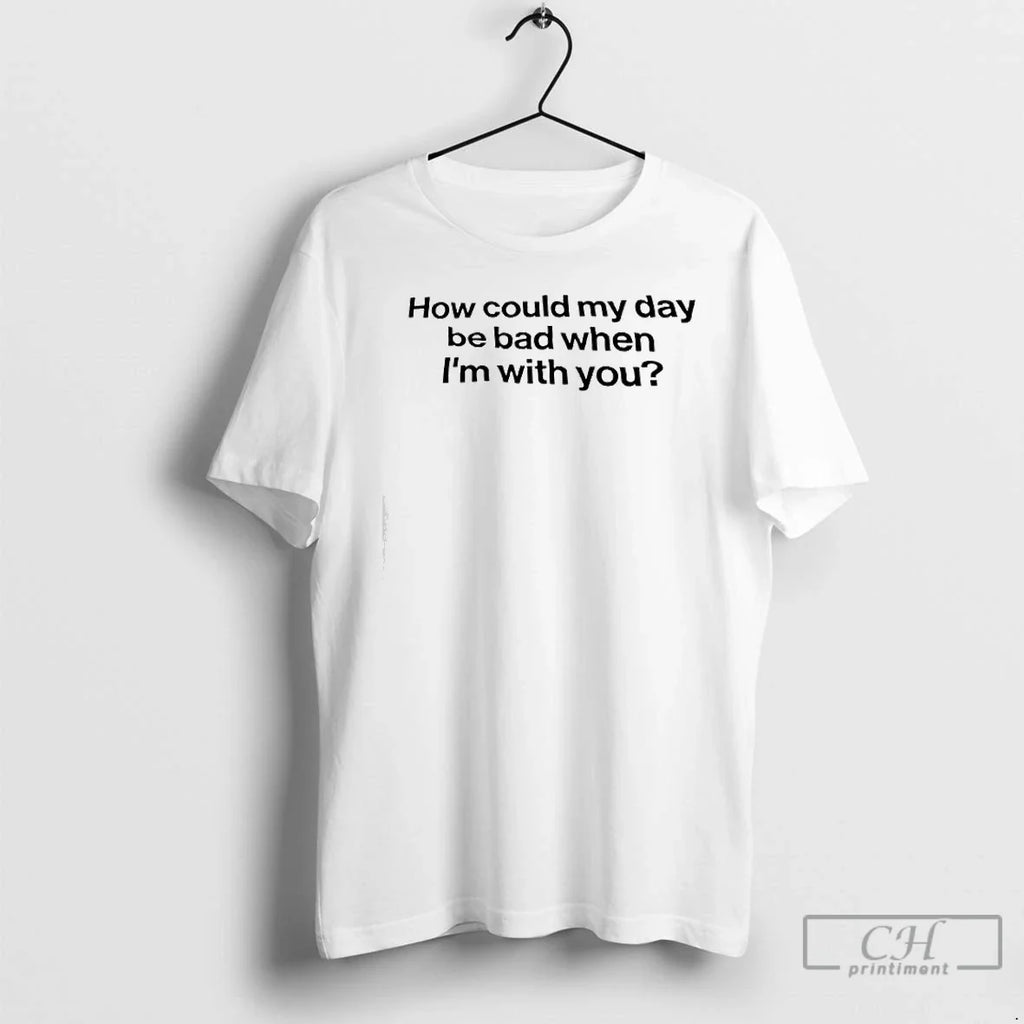 Classic How Could My Day Be Bad When Im You - Adult & Kids T-Shirts, Sweatshirts & Hoodies apparel design preview 1