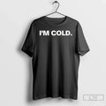 Classic Im Cold 2025 - Adult & Kids T-Shirts, Sweatshirts & Hoodies apparel design preview 1