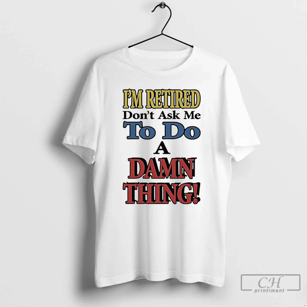 Classic Im Retired Dont Ask Me Do Damn Thing - Adult & Kids T-Shirts, Sweatshirts & Hoodies apparel design preview 1