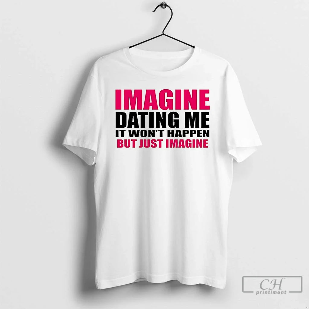 Classic Imagine Dating Me It Wont Happen But Just - Adult & Kids T-Shirts, Sweatshirts & Hoodies apparel design preview 1