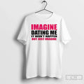 Classic Imagine Dating Me It Wont Happen But Just - Adult & Kids T-Shirts, Sweatshirts & Hoodies apparel design preview 1