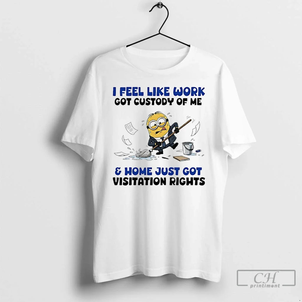 Classic Minions I Feel Like Work Got Custody Me Home - Adult & Kids T-Shirts, Sweatshirts & Hoodies apparel design preview 1