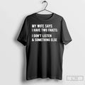 Classic My Wife Says I Have Two Faults Dont Listen - Adult & Kids T-Shirts, Sweatshirts & Hoodies apparel design preview 1