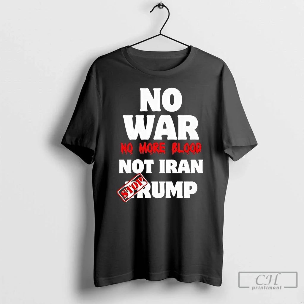 Classic No War More Blood Not Iran Stop Trump - Adult & Kids T-Shirts, Sweatshirts & Hoodies apparel design preview 1