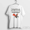 Classic Pedophiles Go Feet First Woodchipper - Adult & Kids T-Shirts, Sweatshirts & Hoodies apparel design preview 1