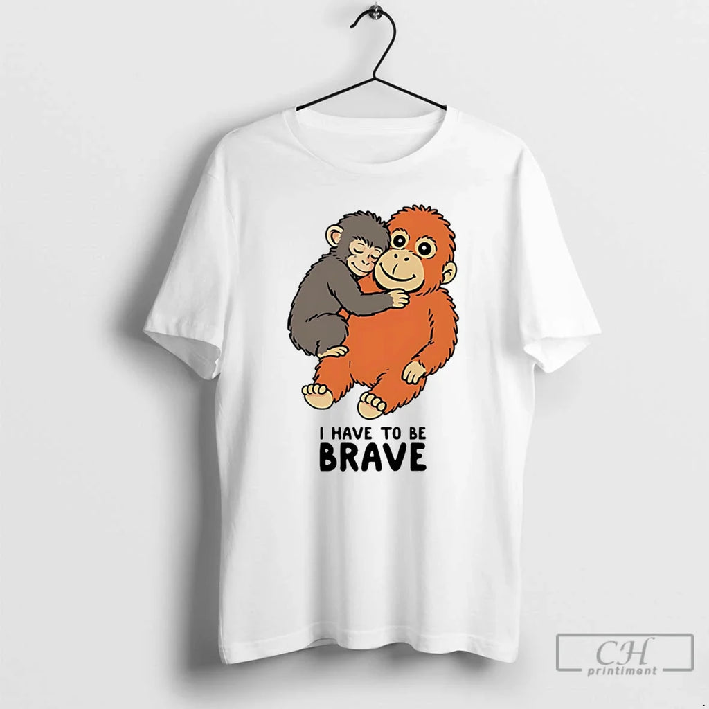 Classic Punch The Monkey I Have To Be Brave - Adult & Kids T-Shirts, Sweatshirts & Hoodies apparel design preview 1