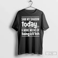 Classic Saw My Shadow Today 6 More Weeks Of Being A - Adult & Kids T-Shirts, Sweatshirts & Hoodies apparel design preview 1