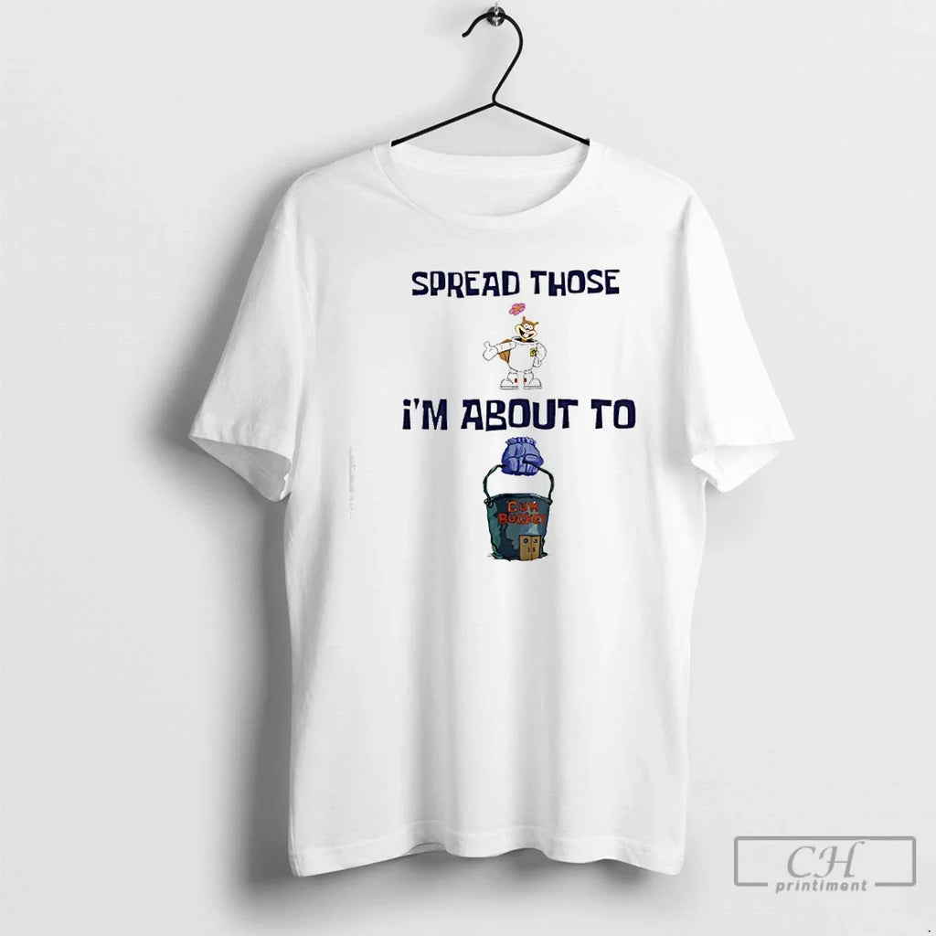 Classic Spread Those Im About Cum Bucket - Adult & Kids T-Shirts, Sweatshirts & Hoodies apparel design preview 1
