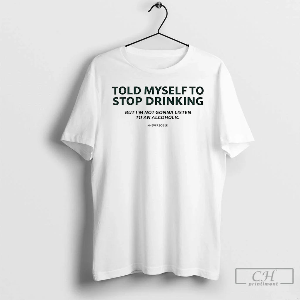 Classic Told Myself Stop Drinking - Adult & Kids T-Shirts, Sweatshirts & Hoodies apparel design preview 1