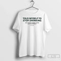 Classic Told Myself Stop Drinking - Adult & Kids T-Shirts, Sweatshirts & Hoodies apparel design preview 1