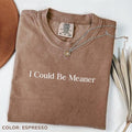 Comfort Color Could Be Meaner Soft Cotton Him Her - Adult & Kids T-Shirts, Sweatshirts & Hoodies apparel design preview 1