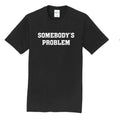 Couples Somebody'S Problem - Adult & Kids T-Shirts, Sweatshirts & Hoodies apparel design preview 1