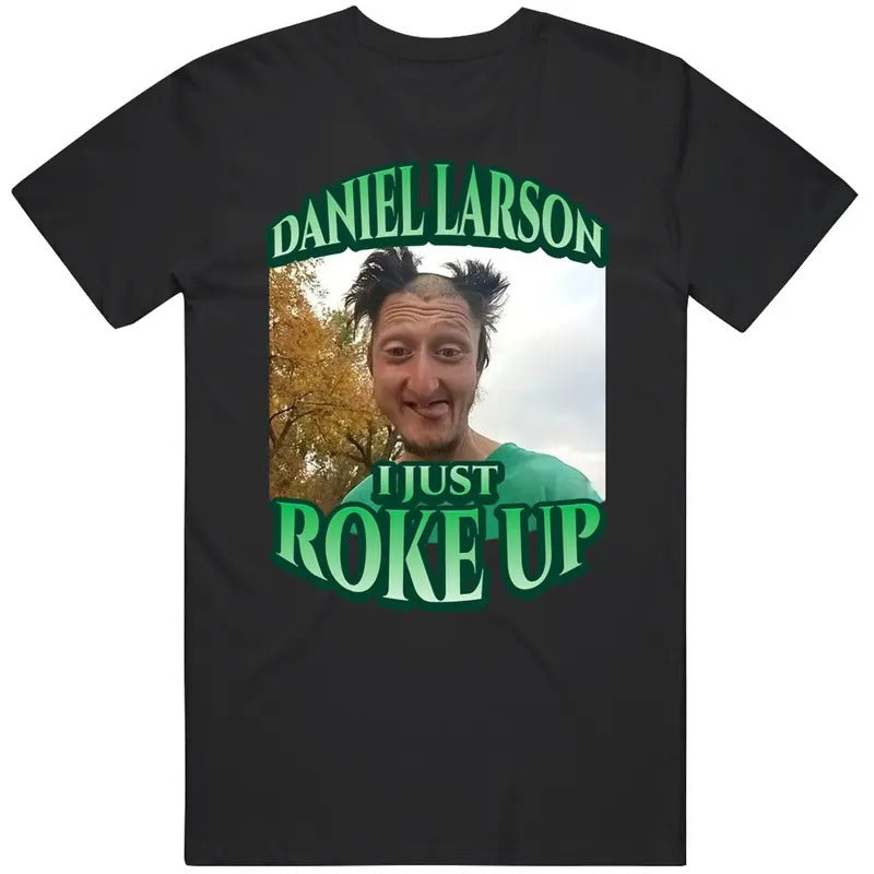 Daniel Larson I Just Roke Up Funny Tiktok Meme Joke - Adult & Kids T-Shirts, Sweatshirts & Hoodies apparel design preview 1