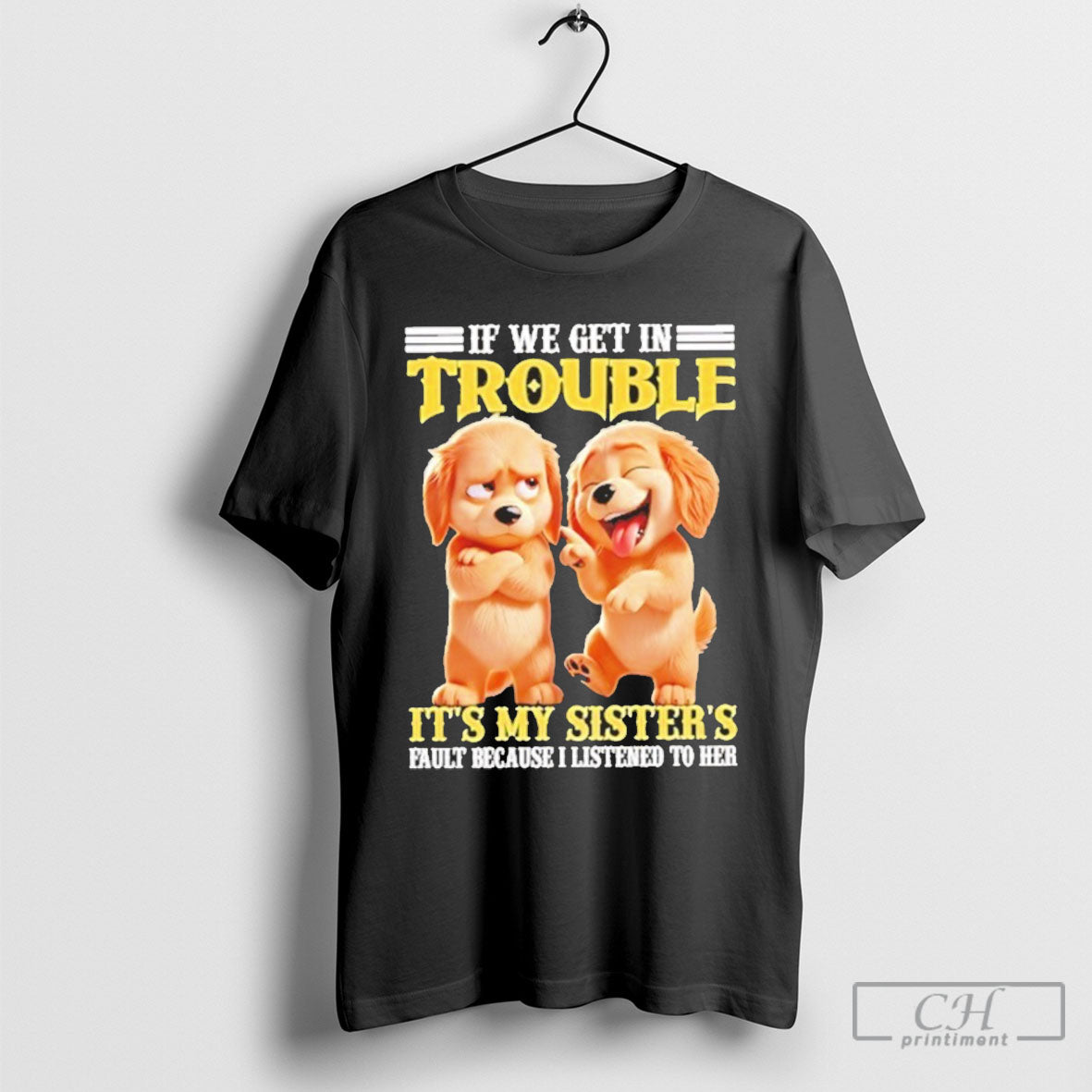 Dog If We Get In Trouble Its My Sisters Poster - Adult & Kids T-Shirts, Sweatshirts & Hoodies apparel design preview 1