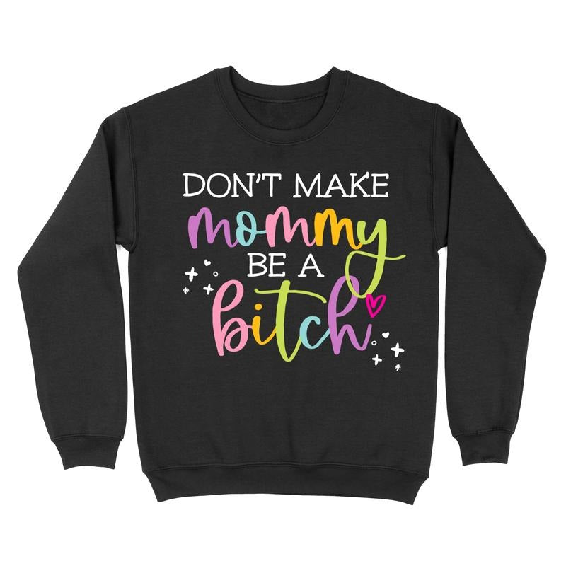 Don'T Make Mommy Be Bitch - Adult & Kids T-Shirts, Sweatshirts & Hoodies apparel design preview 1