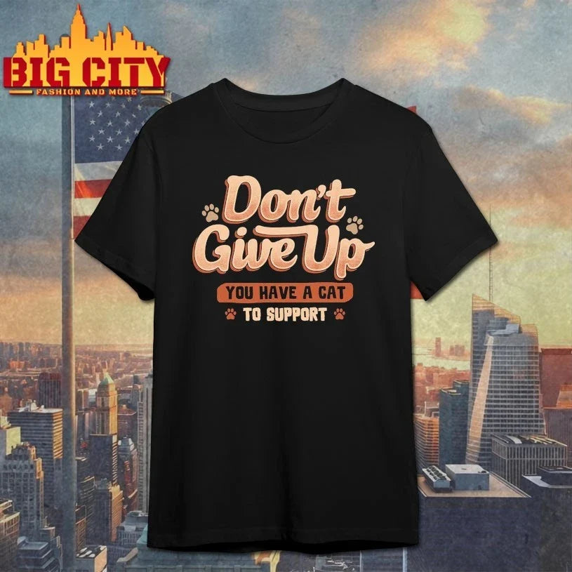 Don’t give up You Have A Cat To Support - Adult & Kids T-Shirts, Sweatshirts & Hoodies apparel design preview 1